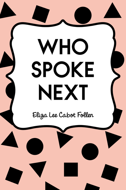Who Spoke Next -  Eliza Lee Cabot Follen