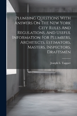 Plumbing Questions With Answers On The New York City Rules And Regulations, And Useful Information For Plumbers, Architects, Estimators, Masters, Inspectors, Draftsmen