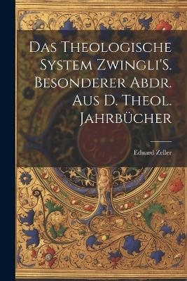 Das Theologische System Zwingli'S. Besonderer Abdr. Aus D. Theol. Jahrbücher
