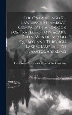 The Ontario and St. Lawrence Steamboat Company's Hand-book for Travelers to Niagara Falls, Montreal and Quebec, and Through Lake Champlain to Saratoga Springs
