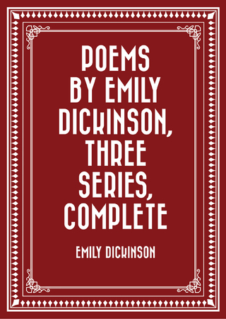 Poems by Emily Dickinson, Three Series, Complete