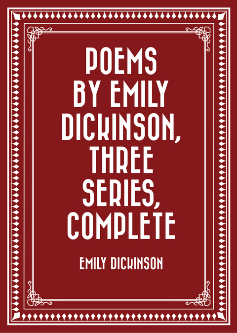 Poems by Emily Dickinson, Three Series, Complete -  Emily Dickinson