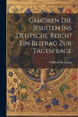 Gehören die Jesuiten ins Deutsche Reich? ein Beitrag zur Tagesfrage