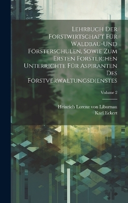 Lehrbuch der Forstwirtschaft für Waldbau-und Försterschulen, sowie zum ersten forstlichen unterrichte für Aspiranten des Forstverwaltungsdienstes; Volume 2