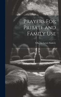 Prayers For Pribate and Family Use - Charles Lewis Slattery