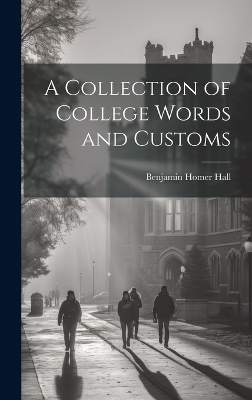 A Collection of College Words and Customs - Benjamin Homer Hall