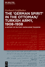 The "German Spirit" in the Ottoman and Turkish Army, 1908-1938 - Gerhard Gr&uuml;&szlig;haber