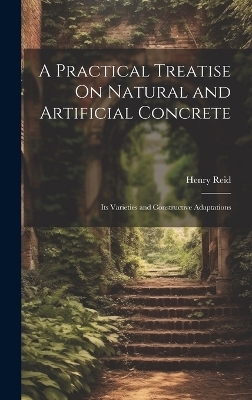 A Practical Treatise On Natural and Artificial Concrete