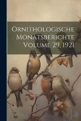 Ornithologische Monatsberichte Volume 29, 1921 -  Anonymous