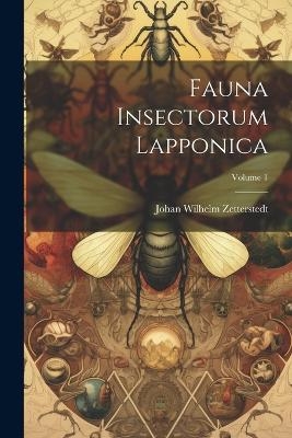 Fauna Insectorum Lapponica; Volume 1 - Johan Wilhelm Zetterstedt