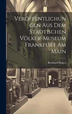 Ver&ouml;ffentlichungen aus dem St&auml;dtischen V&ouml;lker-Museum Frankfurt am Main - Bernhard Hagen