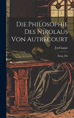 Die Philosophie Des Nikolaus Von Autrecourt - Lappe Josef 1879-