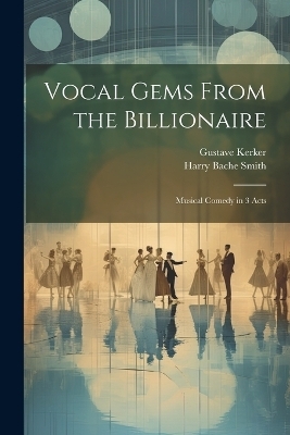 Vocal Gems From the Billionaire - Harry Bache Smith, Gustave Kerker