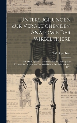 Untersuchungen Zur Vergleichenden Anatomie Der Wirbelthiere - Carl Gegenbaur