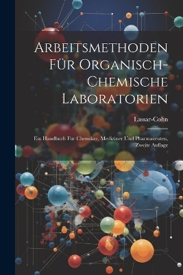 Arbeitsmethoden f&uuml;r Organisch-Chemische Laboratorien -  Lassar-Cohn