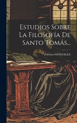 Estudios Sobre La Filosof&iacute;a De Santo Tom&aacute;s... - Zeferino Gonzalez
