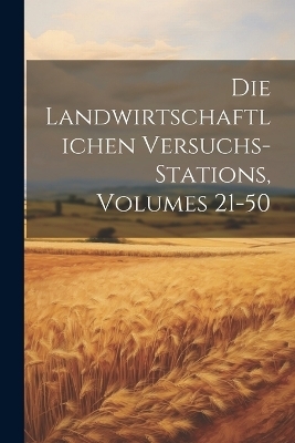 Die Landwirtschaftlichen Versuchs-Stations, Volumes 21-50 -  Anonymous