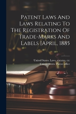 Patent Laws And Laws Relating To The Registration Of Trade-marks And Labels [april, 1885