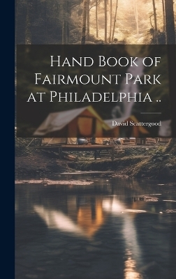 Hand Book of Fairmount Park at Philadelphia .. - David Scattergood