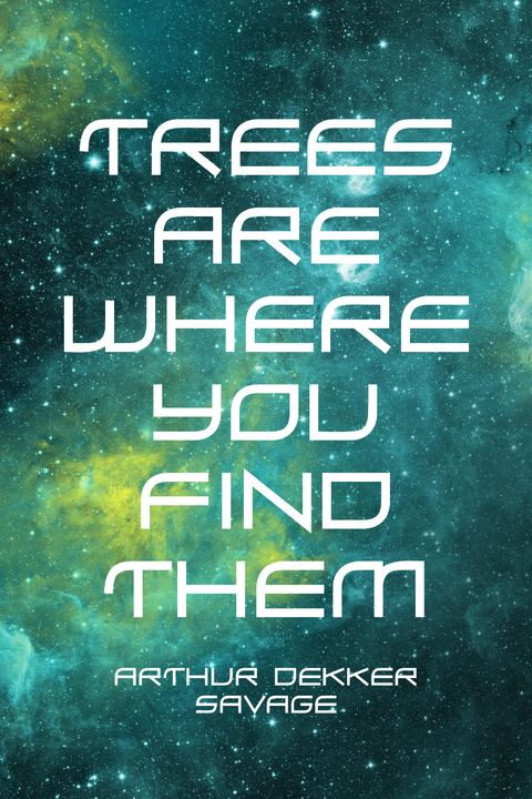 Trees Are Where You Find Them -  Arthur Dekker Savage