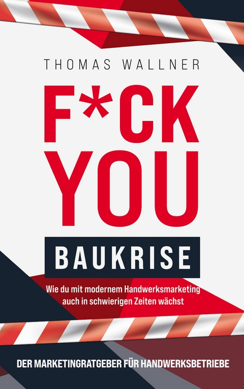 F*ck you Baukrise - Wie du mit modernem Handwerksmarketing auch in schwierigen Zeiten w&auml;chst - Thomas Wallner