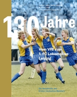 130 Jahre. Vom VfB zum 1. FC Lokomotive Leipzig - Thomas Franke, Marko Hofmann, Matthias L&ouml;ffler