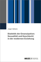 Dialektik der Emanzipation: Sexualität und Geschlecht in der modernen Erziehung - Jürgen Oelkers