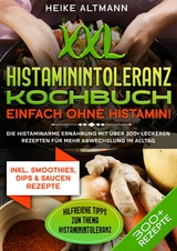 XXL Histaminintoleranz Kochbuch – Einfach ohne Histamin! - Heike Altmann