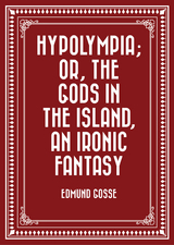 Hypolympia; Or, The Gods in the Island, an Ironic Fantasy -  Edmund Gosse