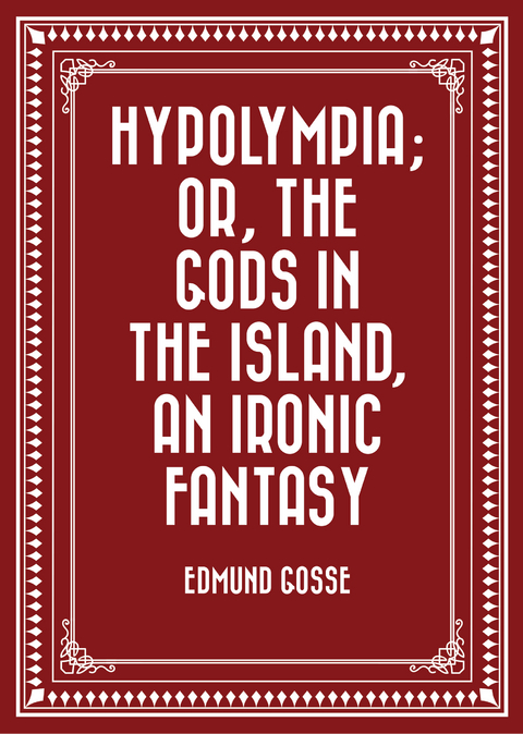Hypolympia; Or, The Gods in the Island, an Ironic Fantasy -  Edmund Gosse