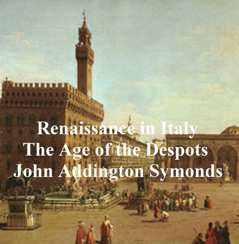 Renaissance in Italy: The Age of the Despots -  John Addington Symonds