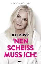 Ich muss? 'Nen Schei&szlig; muss ich! - Kerstin H&ouml;ller