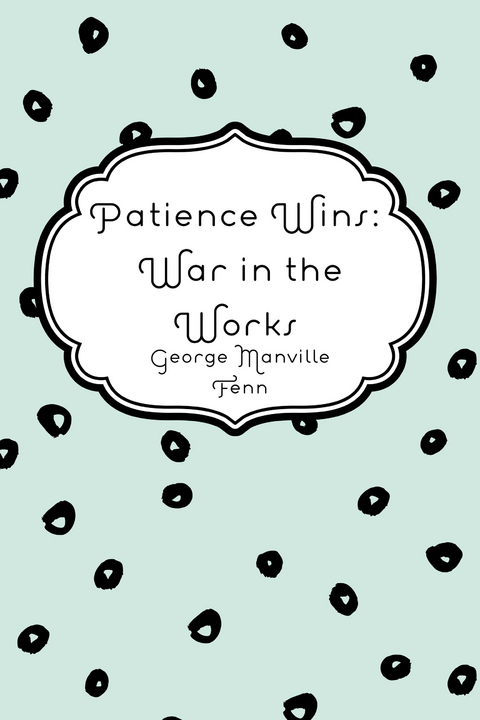 Patience Wins: War in the Works -  George Manville Fenn