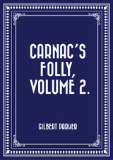 Carnac's Folly, Volume 2. -  Gilbert Parker