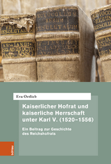 Kaiserlicher Hofrat und kaiserliche Herrschaft unter Karl V. (1520&ndash;1556) - Eva Ortlieb