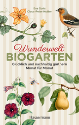 Wunderwelt Biogarten. Gl&uuml;cklich und nachhaltig g&auml;rtnern - Monat f&uuml;r Monat - Eva Goris, Claus-Peter Hutter