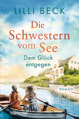 Die Schwestern vom See - Dem Gl&uuml;ck entgegen - Lilli Beck