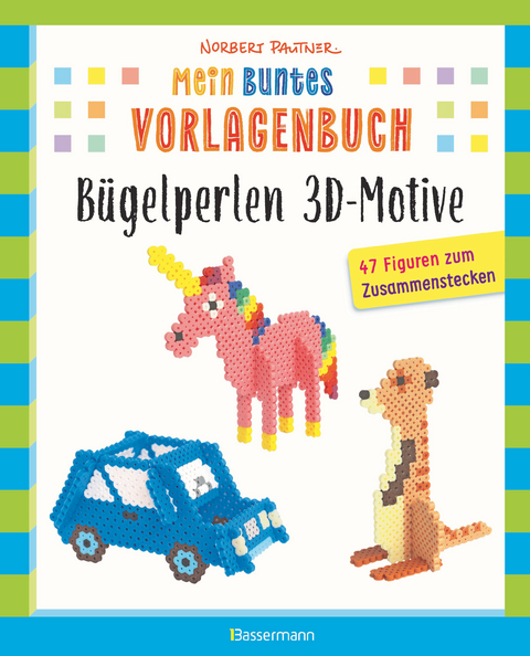 Mein buntes Vorlagenbuch: B&uuml;gelperlen 3D-Motive. 47 Figuren zum Zusammenstecken - Norbert Pautner