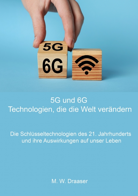 5G und 6G: Technologien, die die Welt ver&auml;ndern - M. W. Draaser