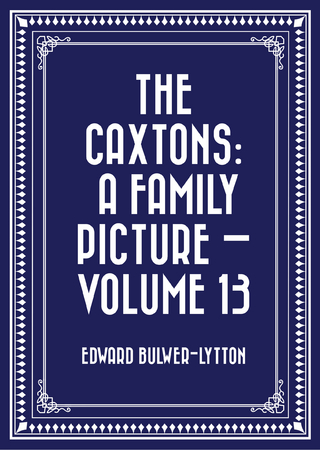 Caxtons: A Family Picture - Volume 13