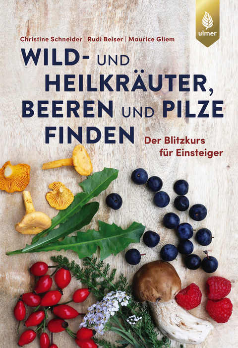 Wild- und Heilkr&auml;uter, Beeren und Pilze finden - Christine Schneider, Rudi Beiser, Maurice Gliem