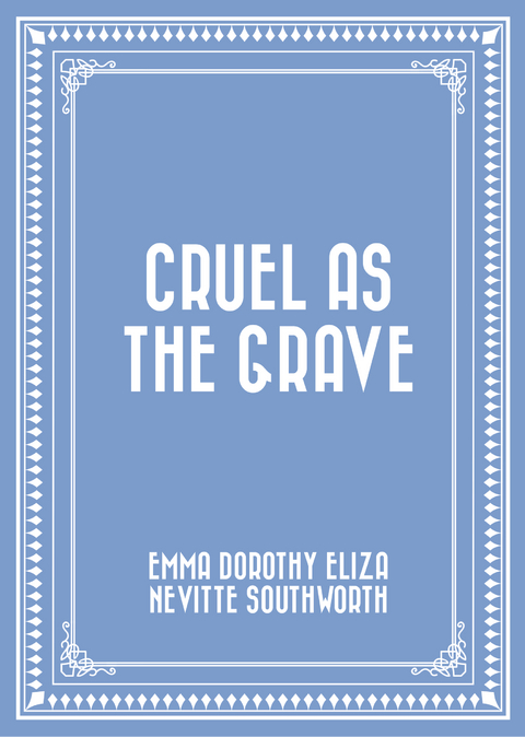 Cruel As The Grave -  Emma Dorothy Eliza Nevitte Southworth