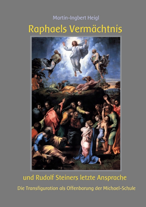 Raphaels Verm&auml;chtnis und Rudolf Steiners letzte Ansprache - Martin-Ingbert Heigl