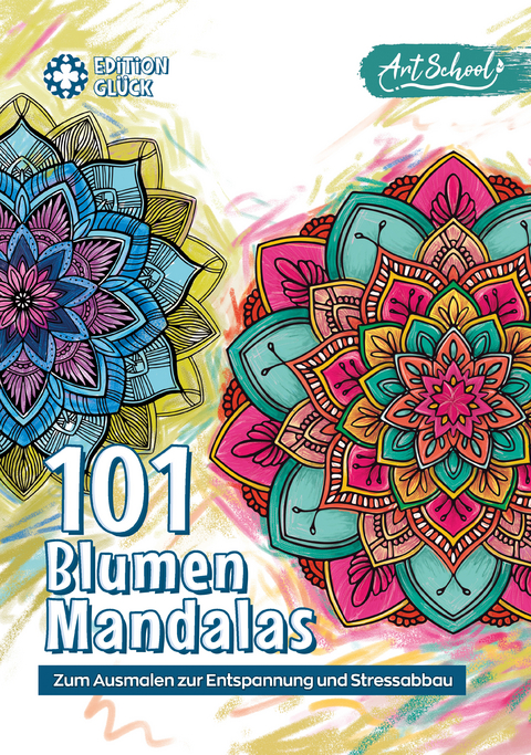 Art School 101 Blumen Mandalas - Edition Gl&uuml;ck