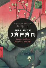 Das alte Japan. Sagen, Mythen, M&auml;rchen, Br&auml;uche - Algernon Bertram Mitford