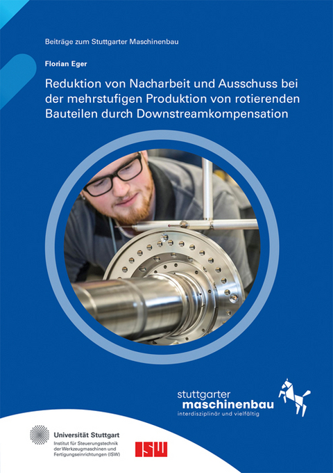 Reduktion von Nacharbeit und Ausschuss bei der mehrstufigen Produktion von rotierenden Bauteilen durch Downstreamkompensation - Florian Eger