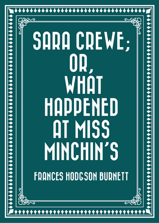 Sara Crewe; Or, What Happened at Miss Minchin's