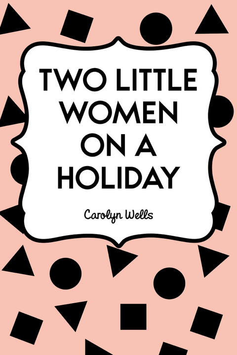 Two Little Women on a Holiday -  Carolyn Wells