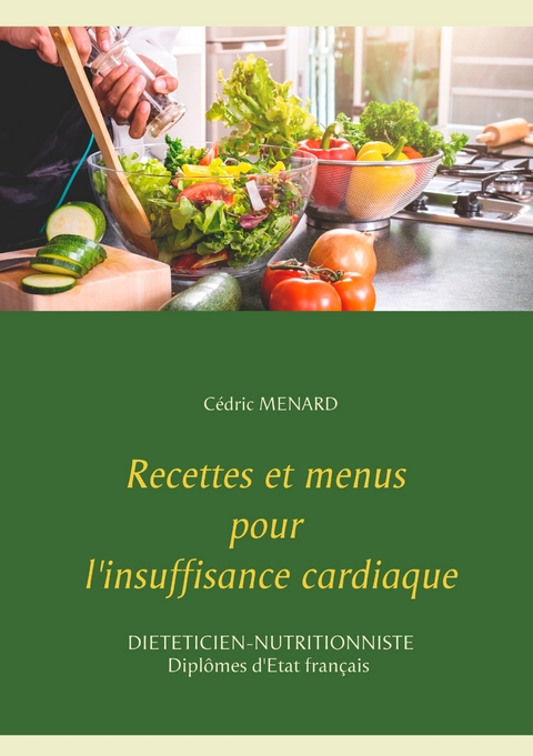 Recettes et menus pour l'insuffisance cardiaque - C&eacute;dric Menard