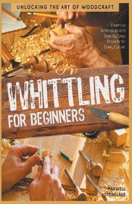 Whittling for Beginners - Maxwell Stonelake